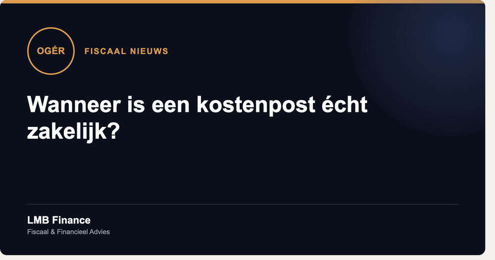Wanneer is een kostenpost écht zakelijk - fiscaal nieuws over de Ogér-zaak